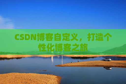 CSDN博客自定义,打造个性化博客之旅